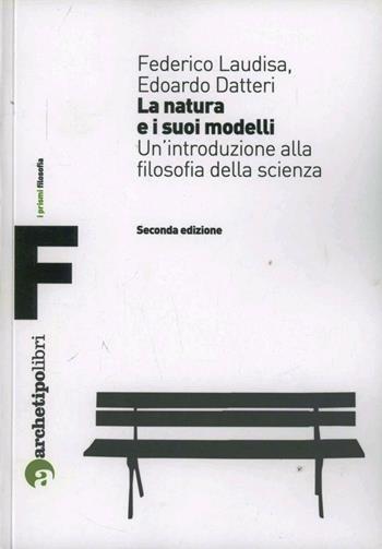 La natura e i suoi modelli. Un'introduzione alla filosofia della scienza - Federico Laudisa, Edoardo Datteri - Libro Archetipo Libri 2013, Prismi filosofia | Libraccio.it