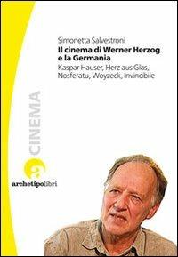 Il cinema di Werner Herzog e la Germania. Kaspar Hauser, Herz aus Glas, Nosferatu, Woyzeck, Invincibile - Simonetta Salvestroni - Libro Archetipo Libri 2013 | Libraccio.it