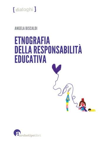 Etnografia della responsabilità educativa - Angela Biscaldi - Libro Archetipo Libri 2013, Dialoghi | Libraccio.it