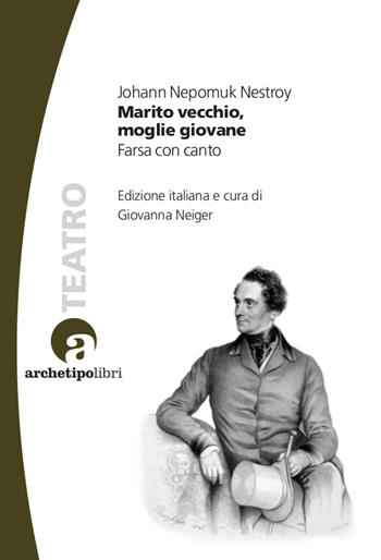 Marito vecchio, moglie giovane. Farsa con canto - Johann Nepomuk Nestroy - Libro Archetipo Libri 2018 | Libraccio.it