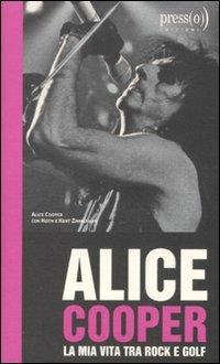 Alice Cooper. La mia vita tra rock e golf - Alice Cooper, Keith Zimmerman, Kent Zimmerman - Libro Edizioni BD 2011, Edizioni Presso | Libraccio.it