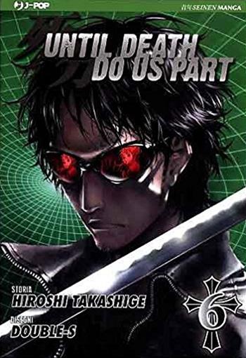 Until Death do us part. Vol. 6 - Hiroshi Takashige, Double-S - Libro Edizioni BD 2011, J-POP | Libraccio.it