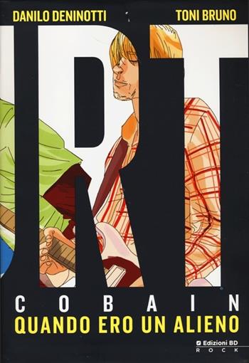 Kurt Cobain. Quando ero un alieno - Danilo Deninotti, Toni Bruno - Libro Edizioni BD 2013 | Libraccio.it