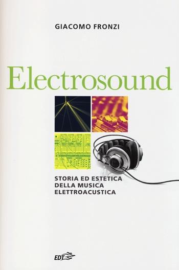 Electrosound. Storia ed estetica della musica elettroacustica - Giacomo Fronzi - Libro EDT 2013, Contrappunti | Libraccio.it