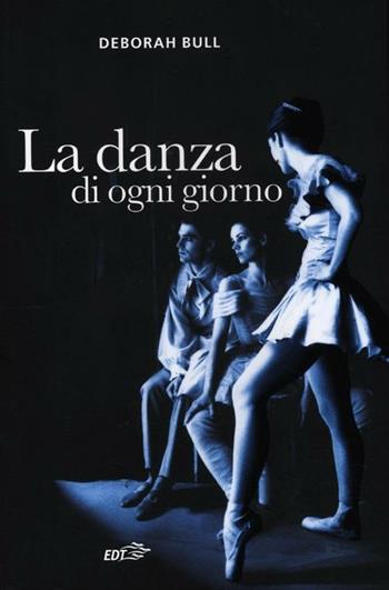 La danza di ogni giorno - Deborah Bull - Libro EDT 2012, Biblioteca di cultura musicale | Libraccio.it