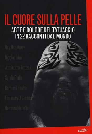 Il cuore sulla pelle. Arte e dolore del tatuaggio in 22 racconti dal mondo  - Libro EDT 2012, La biblioteca di Ulisse | Libraccio.it