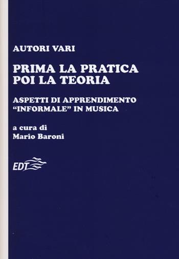 Prima la pratica poi la teoria. Aspetti di apprendimento «informale» in musica  - Libro EDT 2012, Educazione musicale | Libraccio.it