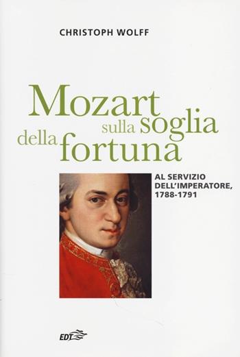 Mozart sulla soglia della fortuna. Al servizio dell'imperatore, 1788-1791 - Christoph Wolff - Libro EDT 2013, Contrappunti | Libraccio.it
