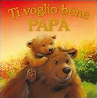 Ti voglio bene papà  - Libro Mangiafuoco 2013 | Libraccio.it
