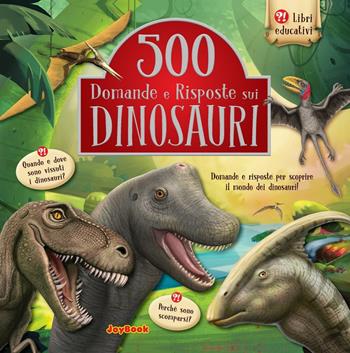 500 domande e risposte sui dinosauri  - Libro Joybook 2016, Libri educativi | Libraccio.it