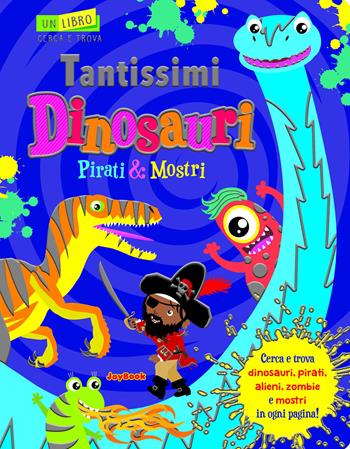 Tantissimi dinosauri, pirati e mostri. Un libro cerca e trova  - Libro Joybook 2020 | Libraccio.it
