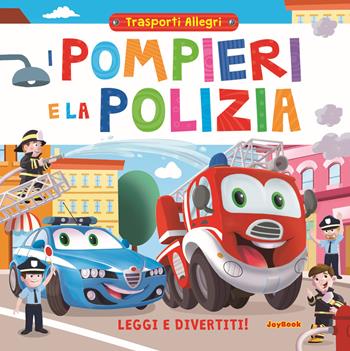 I pompieri e la polizia. Leggi e divertiti! Trasporti allegri - Luca Maggi - Libro Joybook 2021 | Libraccio.it
