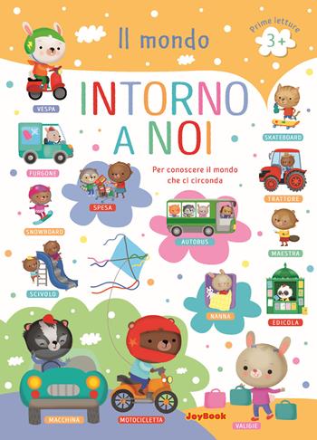 Il mondo intorno a noi. Per conoscere il mondo che ci circonda. Prime letture. Ediz. a colori - Eleonora Barsotti - Libro Joybook 2022 | Libraccio.it