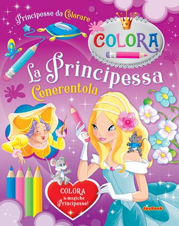 La Principessa Cenerentola. Principesse da colorare  - Libro Joybook 2021, Libri da colorare | Libraccio.it