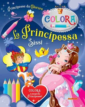 La Principessa Sissi. Principesse da colorare. Ediz. a colori  - Libro Joybook 2021, Libri da colorare | Libraccio.it