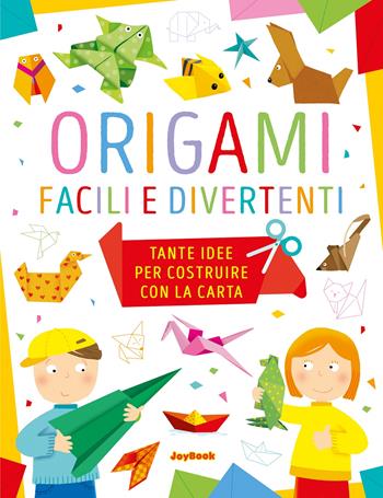 Origami facili e divertenti. Tante idee per costruire con la carta. Ediz. a colori  - Libro Joybook 2022 | Libraccio.it