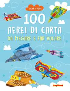 Image of 100 aerei di carta da piegare e far volare. Ediz. illustrata