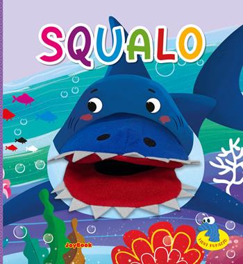 Squalo. Ediz. a colori  - Libro Joybook 2023, Libro pupazzo | Libraccio.it
