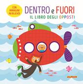 Dentro e fuori. Il libro degli opposti. Ediz. a colori