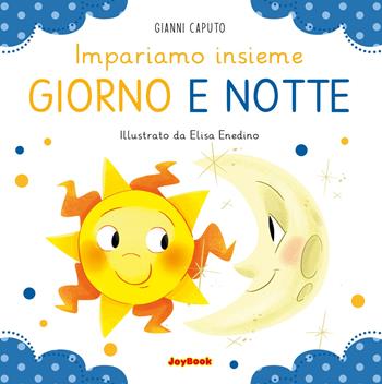Giorno e notte. Impariamo insieme. Ediz. a colori - Gianni Caputo - Libro Joybook 2024 | Libraccio.it