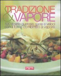 Tradizione & vapore. 120 ricette gustose, sane e veloci con il forno combinato a vapore  - Libro Gambero Rosso GRH 2011 | Libraccio.it