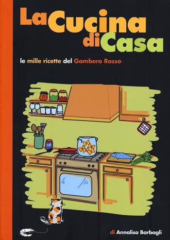 La cucina di casa. Le mille ricette del Gambero Rosso. - Annalisa Barbagli - Libro Gambero Rosso GRH 2012, Le ricette | Libraccio.it