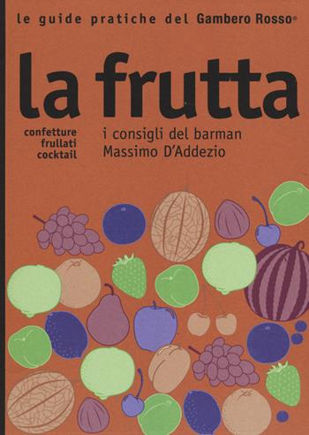 La frutta. I consigli del barman Massimo D'Addezio  - Libro Gambero Rosso GRH 2014, Le guide pratiche del Gambero Rosso | Libraccio.it