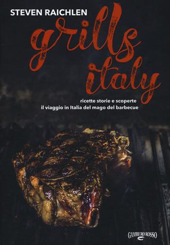 Steven Raichlen Grills Italy. Ricette, storie e scoperte. Il viaggio in Italia del mago del barbecue - Steven Raichlen - Libro Gambero Rosso GRH 2019 | Libraccio.it