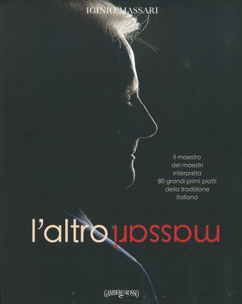 L'altro Massari. Il maestro dei maestri interpreta 80 grandi primi piatti della tradizione italiana. Ediz. illustrata  - Libro Gambero Rosso GRH 2023, I Grandi Chef | Libraccio.it