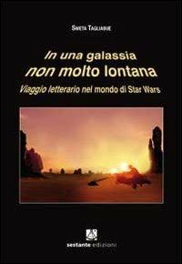 In una galassia non molto lontana. Viaggio letterario nel mondo di Star Wars - Sweta Tagliabue - Libro Sestante 2011, Narrativa | Libraccio.it