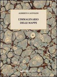 L' immaginario delle mappe - Alberto Castoldi - Libro Sestante 2011, Saggistica | Libraccio.it
