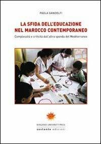 La sfida dell'educazione nel Marocco contemporaneo. Complessità e criticità dall'altra sponda del Mediterraneo - Paola Gandolfi - Libro Sestante 2011, Bergamo University Press | Libraccio.it