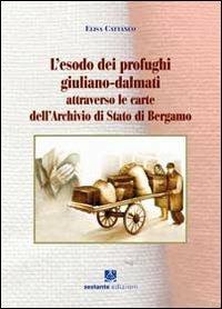 L' esodo dei profughi giuliano-dalmati attraverso le carte dell'archivio di Stato di Bergamo - Elisa Cattaneo - Libro Sestante 2012, Ricerca | Libraccio.it