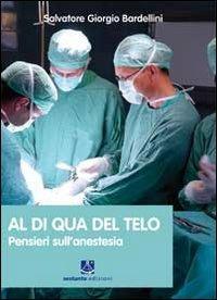 Al di qua del telo. Pensieri sull'anestesia - Salvatore G. Bardellini - Libro Sestante 2012, Saggistica | Libraccio.it