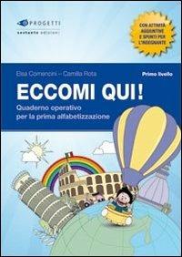 Eccomi qui! Primo livello. Quaderno operativo per la prima alfabetizzazione. Per la Scuola primaria - Elsa Comencini, Camilla Rota - Libro Sestante 2012 | Libraccio.it