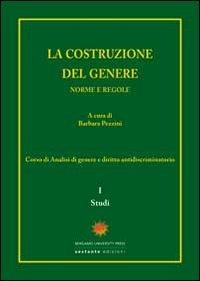 La costruzione del genere. Norme e regole. Vol. 1: Studi.  - Libro Sestante 2012, Bergamo University Press | Libraccio.it
