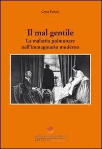 Il mal gentile. La malattia polmonare nell'immaginario moderno - Greta Perletti - Libro Sestante 2012, Bergamo University Press | Libraccio.it