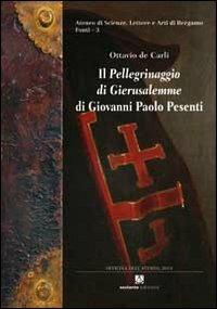 Il «Pellegrinaggio di Gierusalemme» di Giovanni Paolo Pesenti. Diario di viaggio di un gentiluomo bergamasco in Terrasanta ed Egitto - Ottavio De Carli - Libro Sestante 2013 | Libraccio.it