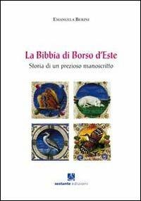 La Bibbia di Borso d'Este. Storia di un prezioso manoscritto - Emanuela Burini - Libro Sestante 2013 | Libraccio.it