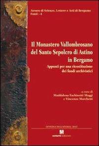 Il monastero Vallombrosano del Santo Sepolcro di Astino in Bergamo. Appunti per una ricostruzione dei fondi archivistici  - Libro Sestante 2013 | Libraccio.it