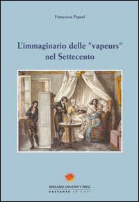 L' immaginario delle «vapeurs» nel Settecento - Francesca Pagani - Libro Sestante 2013, Bergamo University Press | Libraccio.it