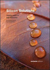 Silicon solutions. Helping plants to help themselves - Edward Bent - Libro Sestante 2014 | Libraccio.it