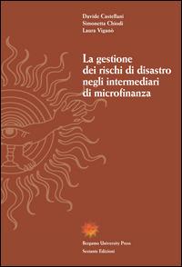 La gestione dei rischi di disastro negli intermediari di microfinanza - Davide Castellani, Simonetta Chiodi, Laura Viganò - Libro Sestante 2015 | Libraccio.it