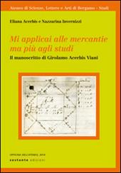 Mi applicai alle mercantie ma più agli studi. Il manoscritto di Girolamo Acerbis Viani