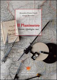 Il planimetro. Storia, tipologia, uso - Alessandra D'Amico Finardi, Giorgio Mirandola - Libro Sestante 2014, Bergamo University Press | Libraccio.it