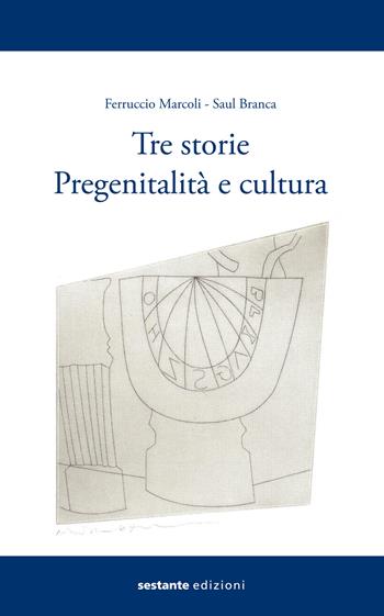Tre storie. Pregenitalità e cultura - Ferrucio Marcoli, Saul Branca - Libro Sestante 2014 | Libraccio.it
