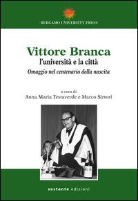 Vittore Branca. L'università e la città. Omaggio nel centenario della nascita  - Libro Sestante 2015, Bergamo University Press | Libraccio.it