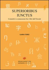Superioribus iunctus. Connettivi e connessioni fra i libri dell'Eneide - Ilaria Torzi - Libro Sestante 2015, Bergamo University Press | Libraccio.it