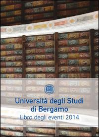Università degli Studi di Bergamo. Libro degli eventi 2014  - Libro Sestante 2015 | Libraccio.it