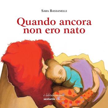 Quando ancora non ero nato - Sara Bassanelli - Libro Sestante 2016 | Libraccio.it